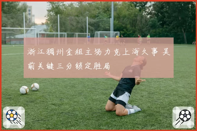 浙江稠州金租主场力克上海久事 吴前关键三分锁定胜局