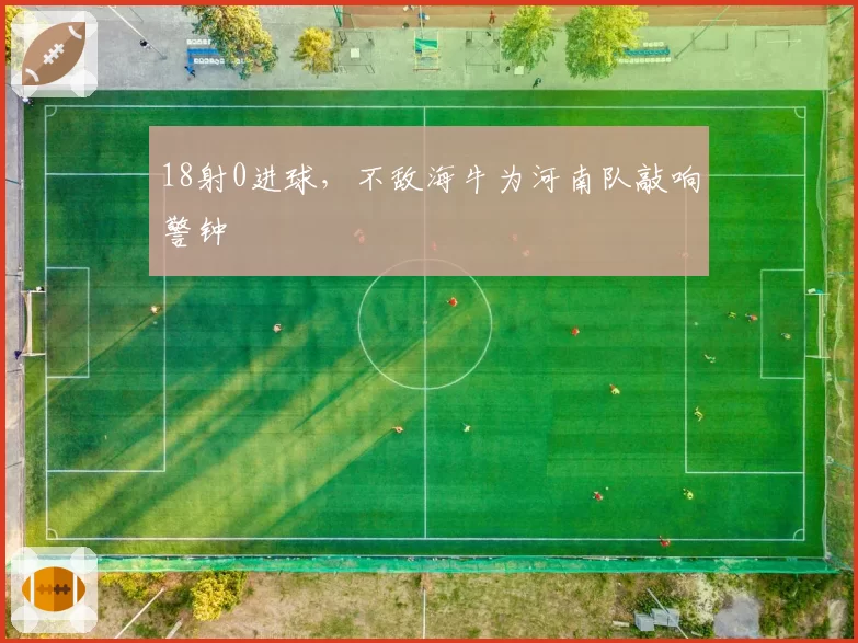 18射0进球，不敌海牛为河南队敲响警钟