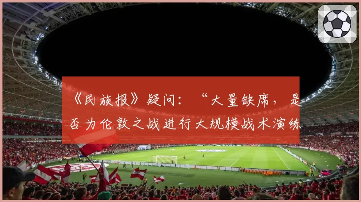 《民族报》疑问：“大量缺席，是否为伦敦之战进行大规模战术演练？”
