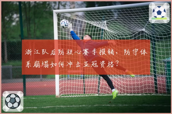 浙江队后防核心赛季报销，防守体系崩塌如何冲击亚冠资格？
