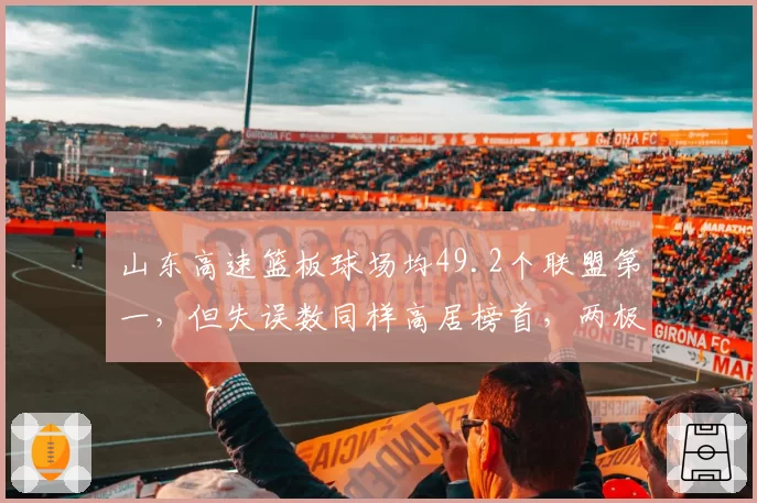 山东高速篮板球场均49.2个联盟第一，但失误数同样高居榜首，两极化数据揭示短板