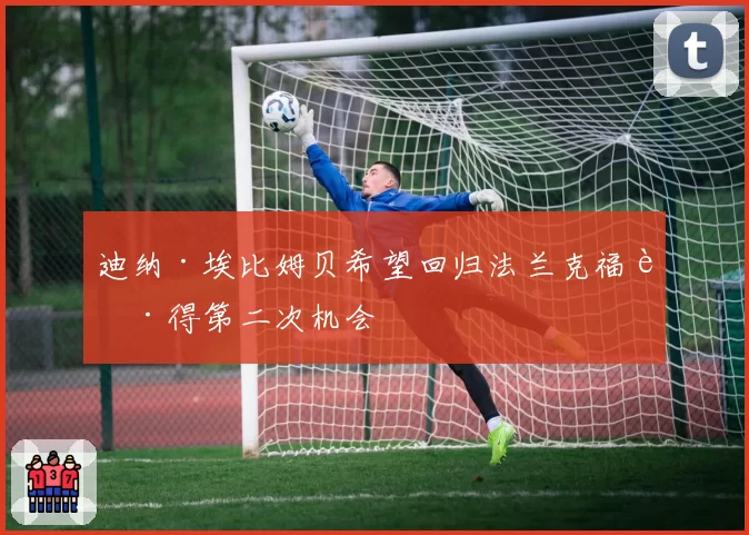 迪纳·埃比姆贝希望回归法兰克福获得第二次机会