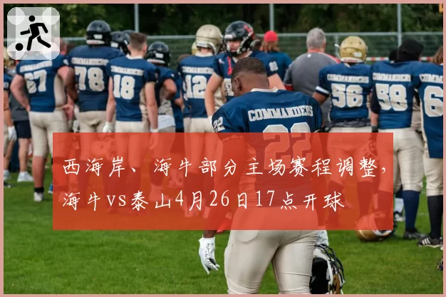 西海岸、海牛部分主场赛程调整，海牛vs泰山4月26日17点开球