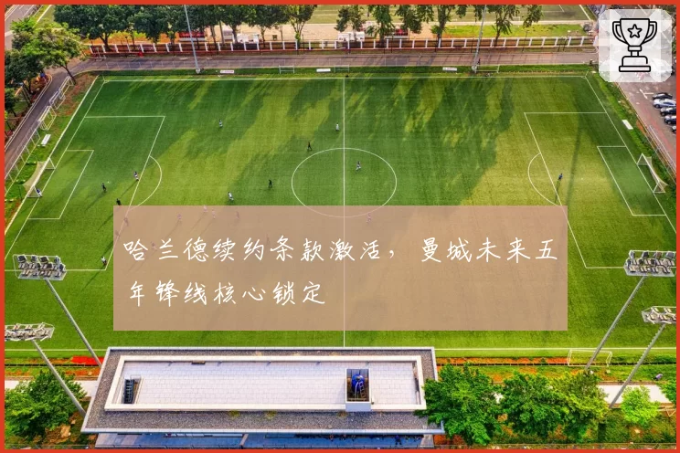 哈兰德续约条款激活，曼城未来五年锋线核心锁定